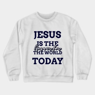 Jesus is the answer for the world today Crewneck Sweatshirt